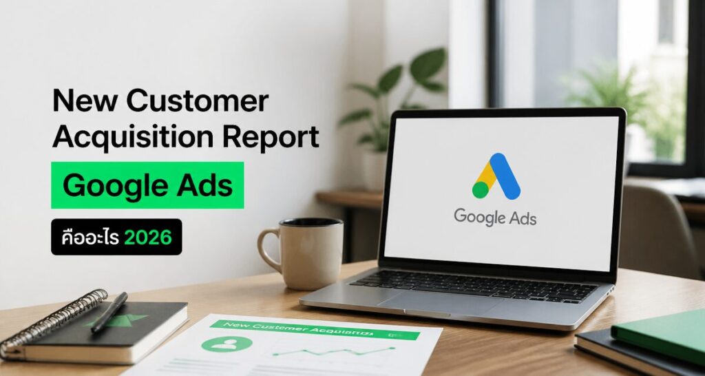 New Customer Acquisition Report Google Ads คืออะไร 2026